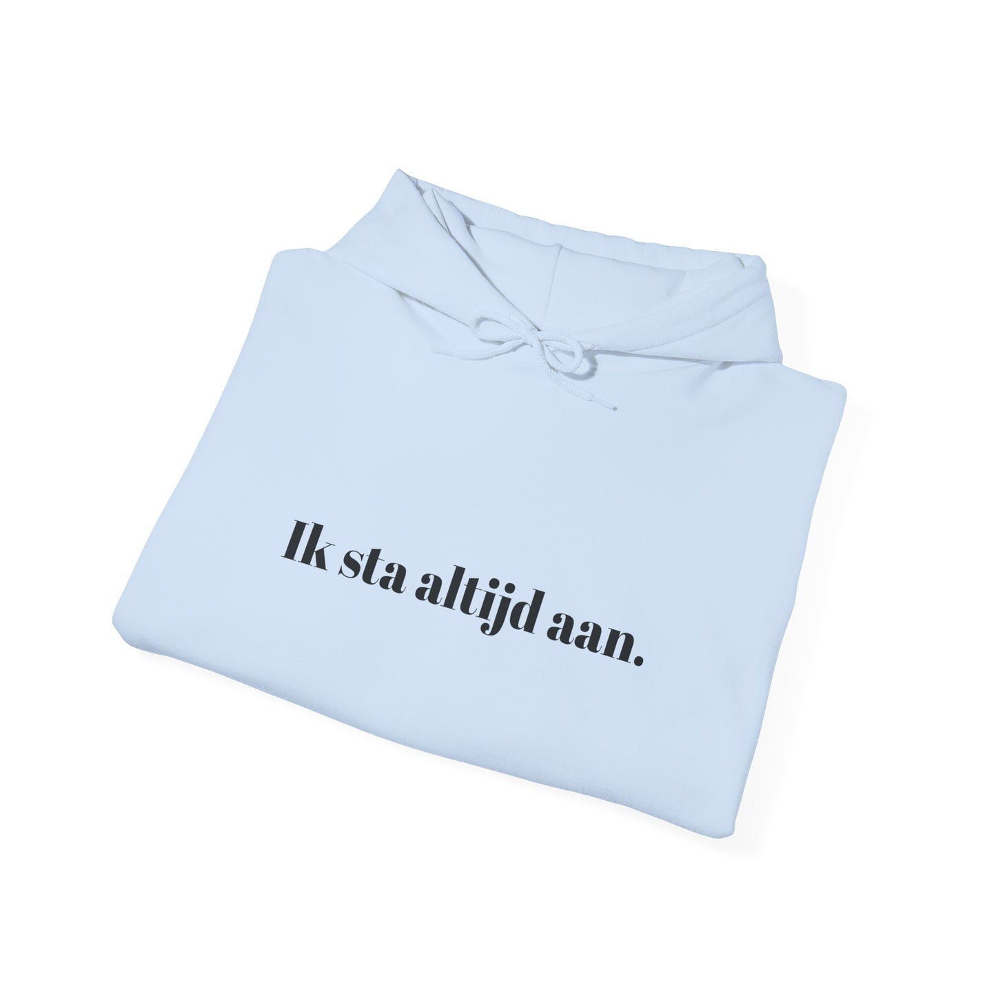 Ik sta altijd aan.
