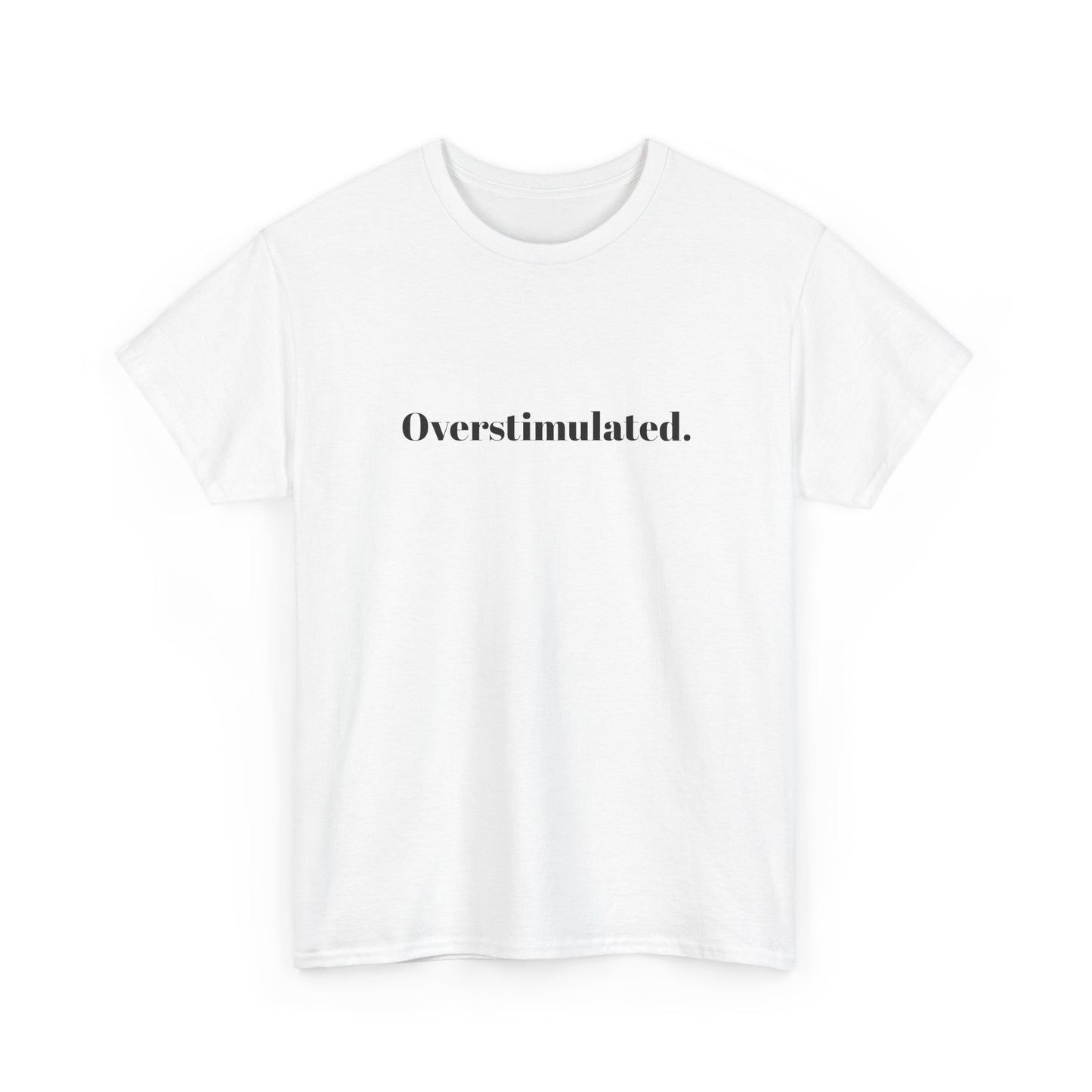 Overstimulated.