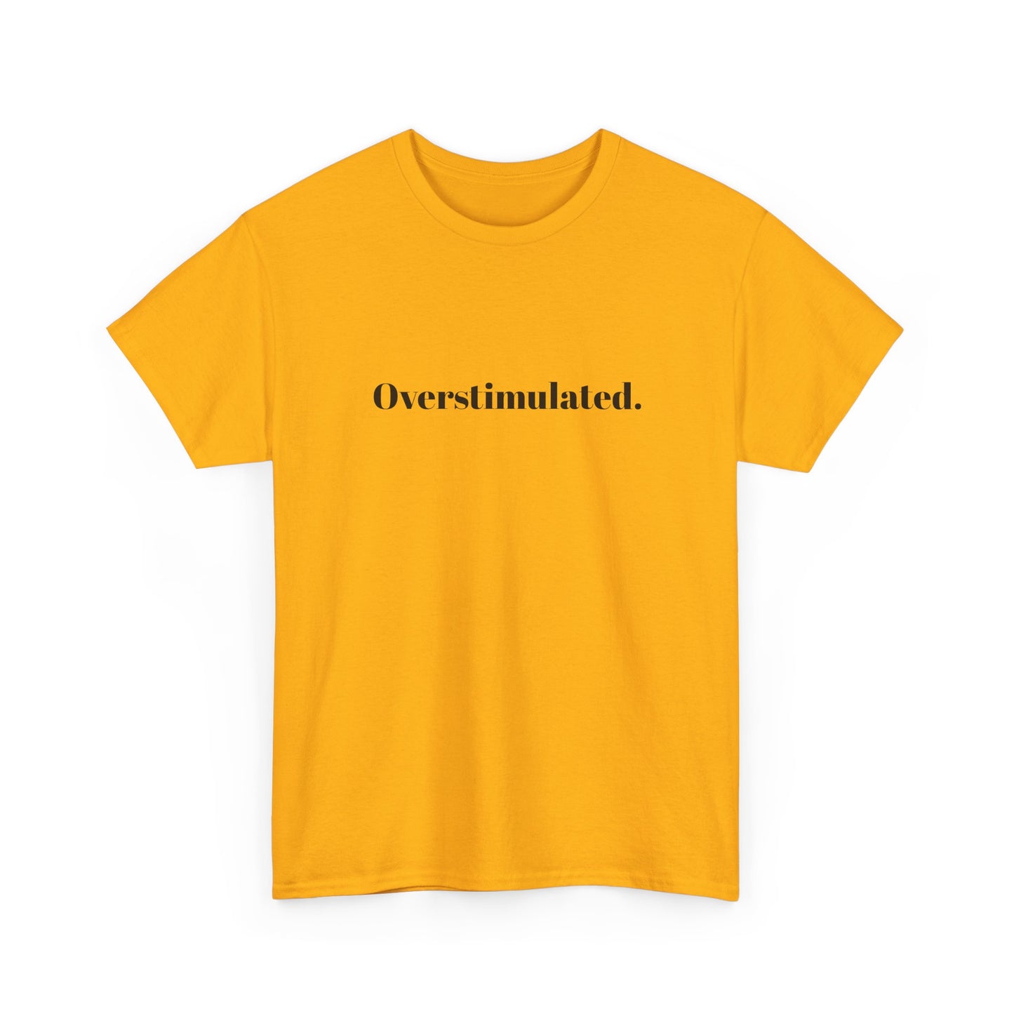 Overstimulated.